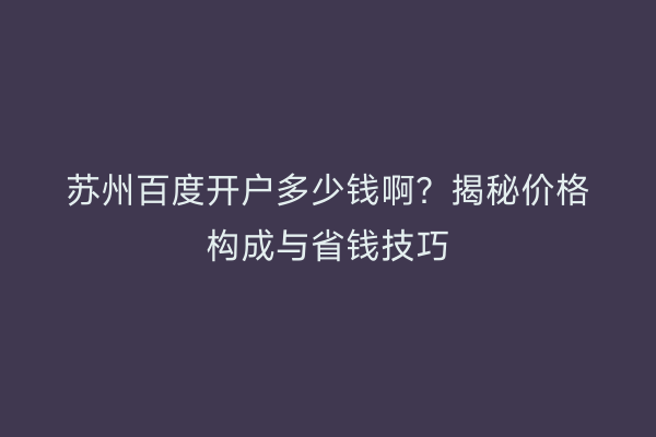 苏州百度开户多少钱啊？揭秘价格构成与省钱技巧