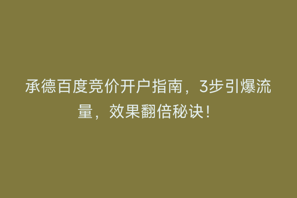 承德百度竞价开户指南，3步引爆流量，效果翻倍秘诀！