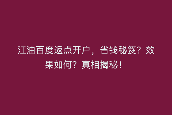 江油百度返点开户，省钱秘笈？效果如何？真相揭秘！