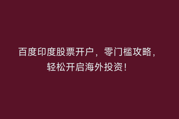 百度印度股票开户，零门槛攻略，轻松开启海外投资！