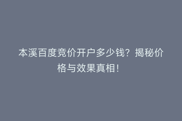 本溪百度竞价开户多少钱?揭秘价格与效果真相!