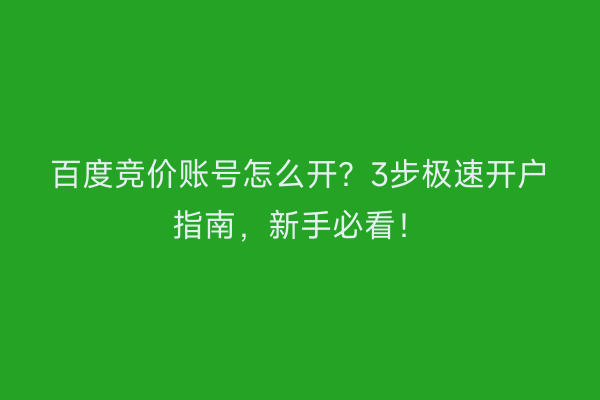 百度竞价账号怎么开?3步极速开户指南,新手必看!