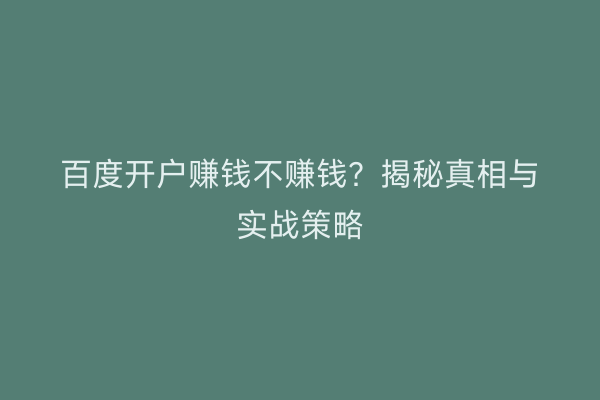百度开户赚钱不赚钱？揭秘真相与实战策略