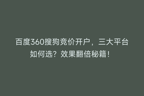 百度360搜狗竞价开户，三大平台如何选？效果翻倍秘籍！