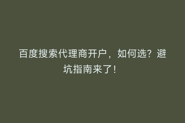 百度搜索代理商开户，如何选？避坑指南来了！