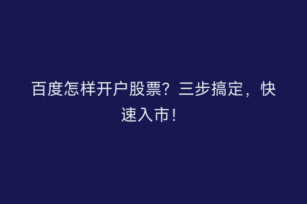 百度怎样开户股票?三步搞定,快速入市!