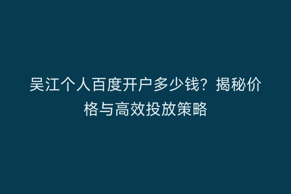 吴江个人百度开户多少钱？揭秘价格与高效投放策略