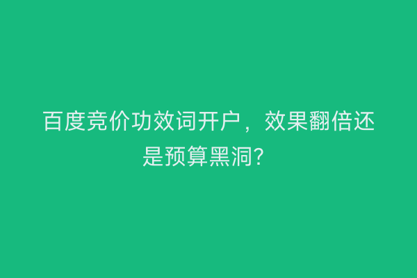 百度竞价功效词开户,效果翻倍还是预算黑洞?