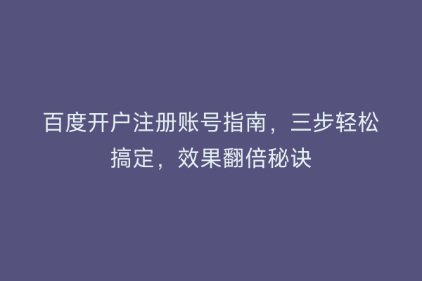 百度开户注册账号指南，三步轻松搞定，效果翻倍秘诀
