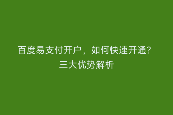 百度易支付开户,如何快速开通?三大优势解析