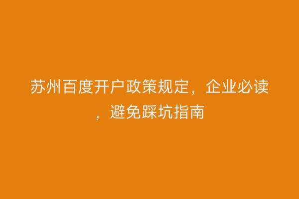 苏州百度开户政策规定，企业必读，避免踩坑指南