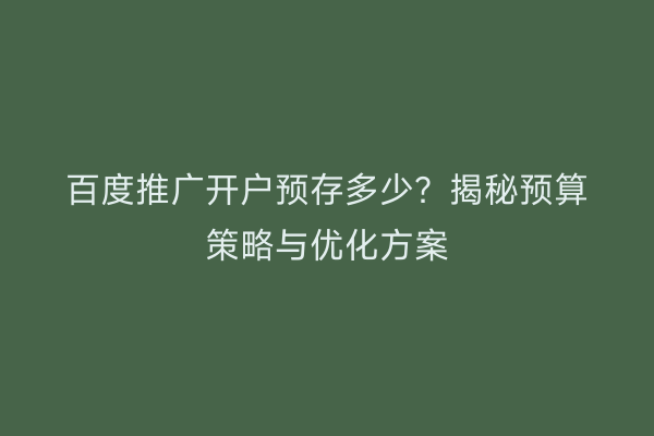 百度推广开户预存多少？揭秘预算策略与优化方案