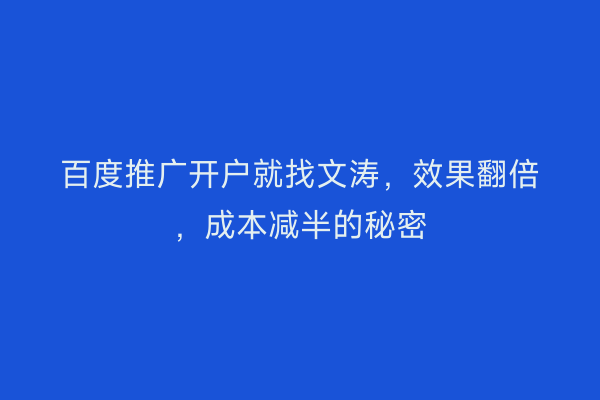百度推广开户就找文涛,效果翻倍,成本减半的秘密