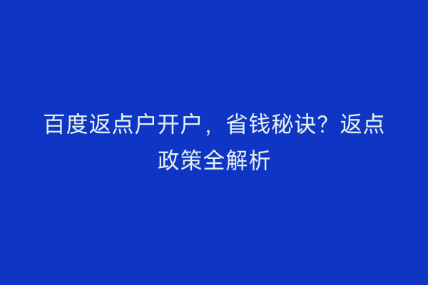 百度返点户开户，省钱秘诀？返点政策全解析