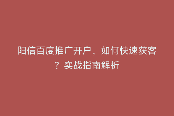 阳信百度推广开户，如何快速获客？实战指南解析