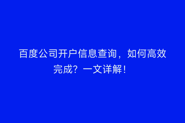 百度公司开户信息查询,如何高效完成?一文详解!