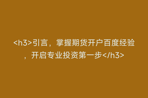 <h3>引言，掌握期货开户百度经验，开启专业投资第一步</h3>