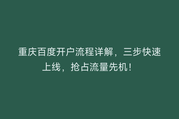 重庆百度开户流程详解，三步快速上线，抢占流量先机！
