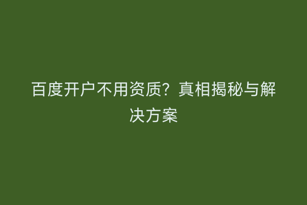 百度开户不用资质？真相揭秘与解决方案