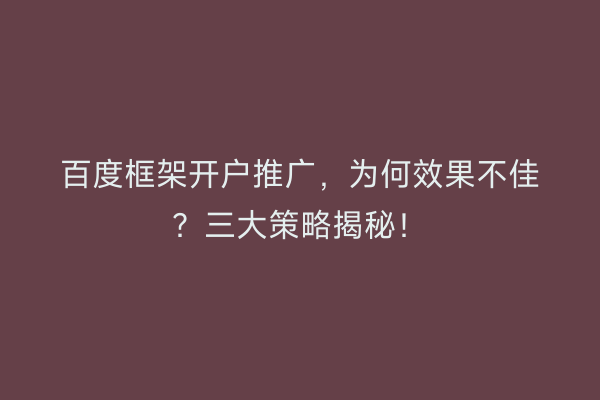 百度框架开户推广，为何效果不佳？三大策略揭秘！