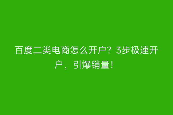 百度二类电商怎么开户？3步极速开户，引爆销量！