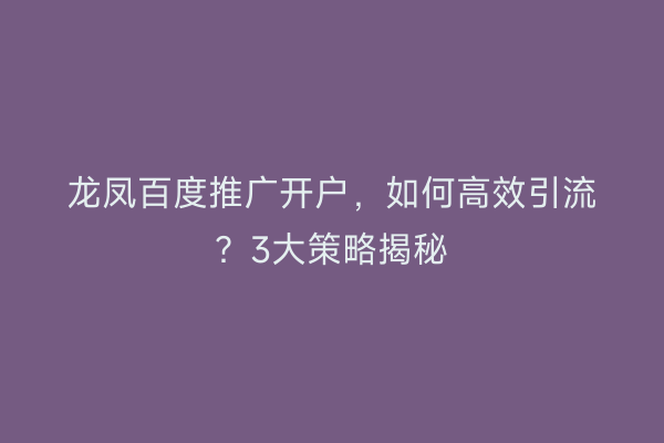 龙凤百度推广开户，如何高效引流？3大策略揭秘