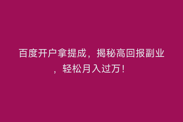 百度开户拿提成，揭秘高回报副业，轻松月入过万！