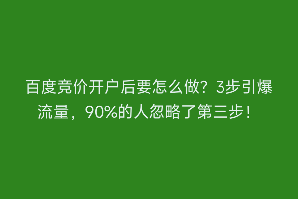百度竞价开户后要怎么做？3步引爆流量，90%的人忽略了第三步！
