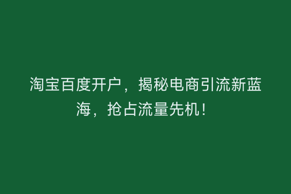 淘宝百度开户，揭秘电商引流新蓝海，抢占流量先机！