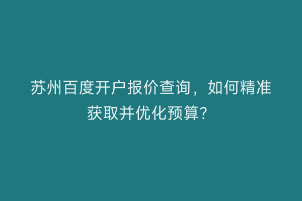 苏州百度开户报价查询，如何精准获取并优化预算？