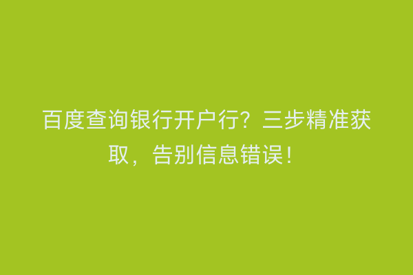百度查询银行开户行？三步精准获取，告别信息错误！