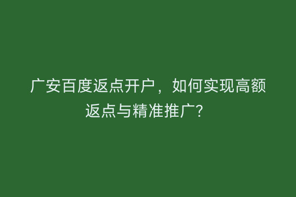 广安百度返点开户,如何实现高额返点与精准推广?