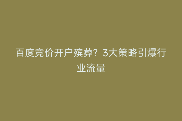百度竞价开户殡葬？3大策略引爆行业流量