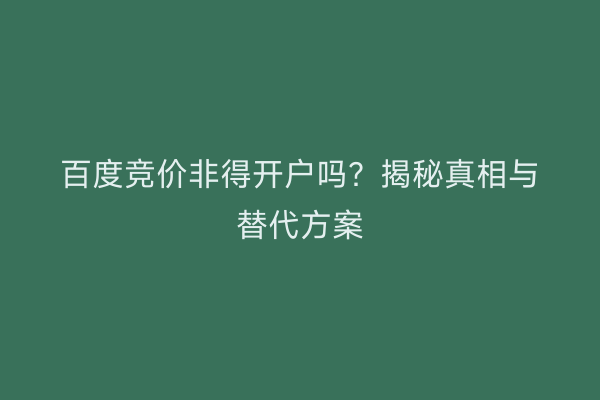 百度竞价非得开户吗？揭秘真相与替代方案