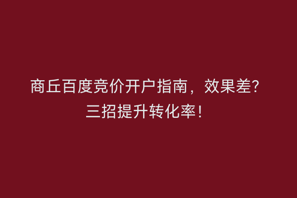 商丘百度竞价开户指南,效果差?三招提升转化率!