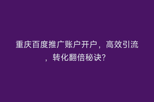 重庆百度推广账户开户，高效引流，转化翻倍秘诀？