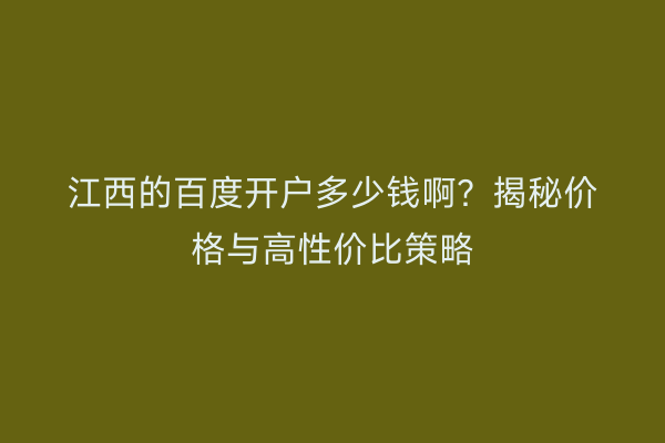 江西的百度开户多少钱啊？揭秘价格与高性价比策略