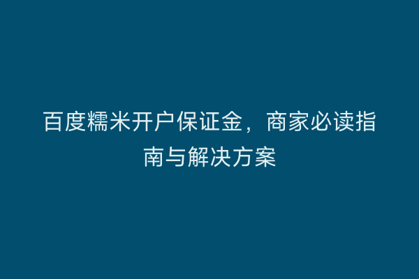 百度糯米开户保证金，商家必读指南与解决方案
