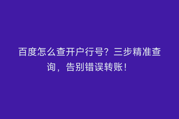百度怎么查开户行号?三步精准查询,告别错误转账!