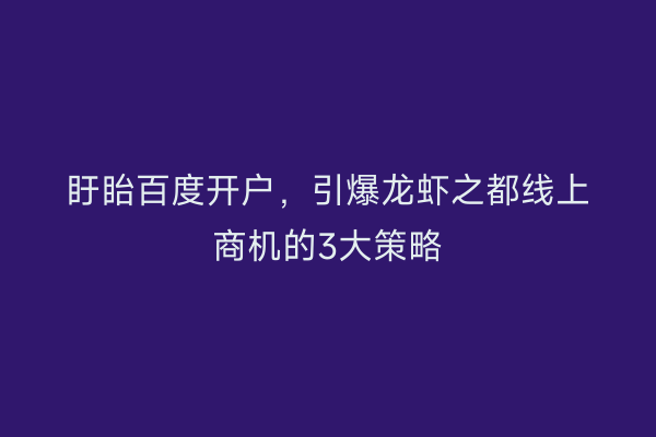 盱眙百度开户，引爆龙虾之都线上商机的3大策略