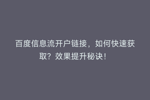百度信息流开户链接,如何快速获取?效果提升秘诀!
