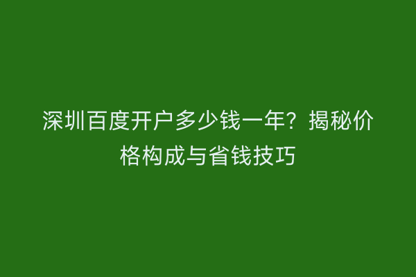 深圳百度开户多少钱一年？揭秘价格构成与省钱技巧