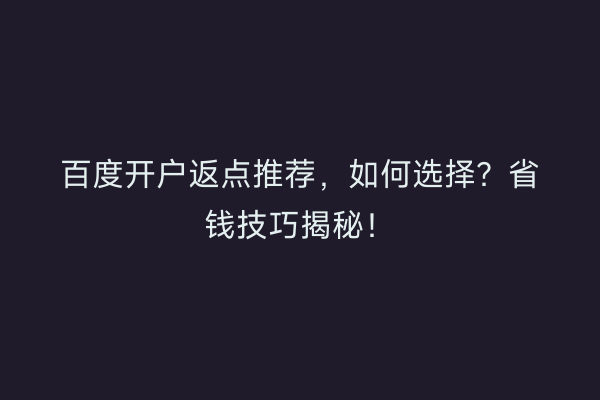 百度开户返点推荐，如何选择？省钱技巧揭秘！