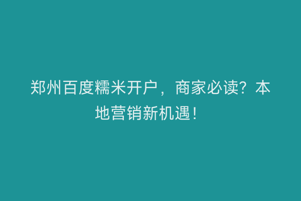 郑州百度糯米开户,商家必读?本地营销新机遇!