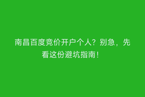 南昌百度竞价开户个人？别急，先看这份避坑指南！