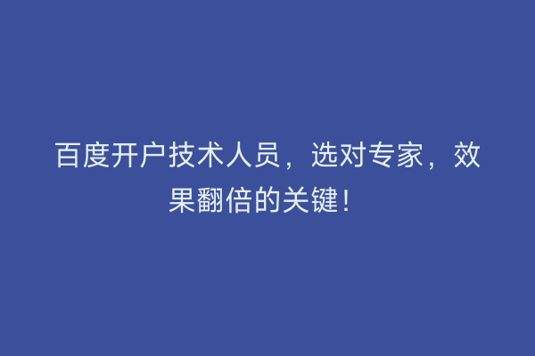 百度开户技术人员，选对专家，效果翻倍的关键！