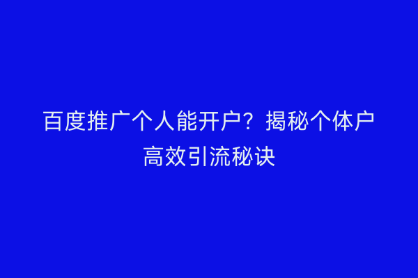 百度推广个人能开户？揭秘个体户高效引流秘诀