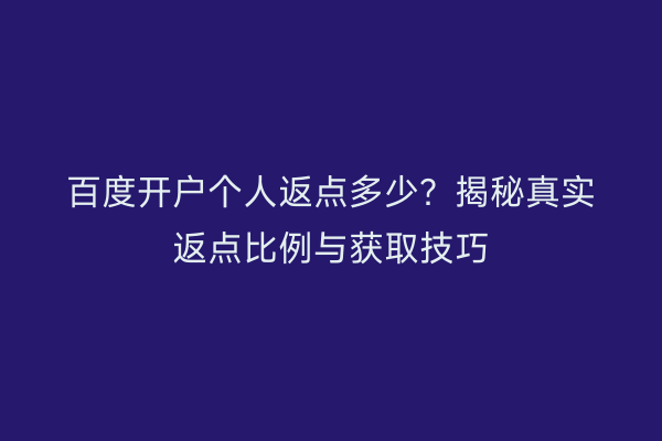 百度开户个人返点多少？揭秘真实返点比例与获取技巧