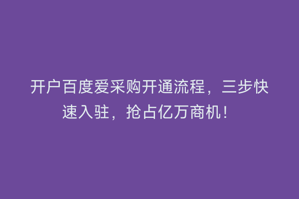开户百度爱采购开通流程，三步快速入驻，抢占亿万商机！
