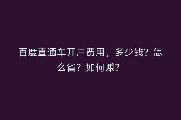 百度直通车开户费用，多少钱？怎么省？如何赚？